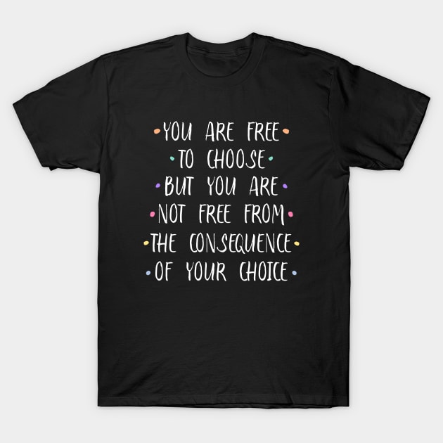 You are free to choose, but you are not free from the consequence of your choice |  Stirring T-Shirt by FlyingWhale369